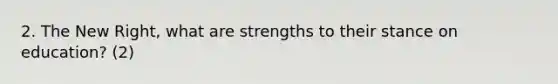 2. The New Right, what are strengths to their stance on education? (2)