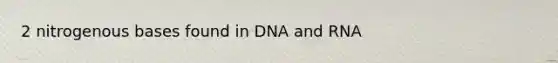 2 nitrogenous bases found in DNA and RNA