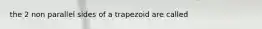 the 2 non parallel sides of a trapezoid are called