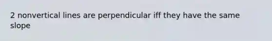 2 non<a href='https://www.questionai.com/knowledge/k6j3Z69xQg-vertical-line' class='anchor-knowledge'>vertical line</a>s are perpendicular iff they have the same slope