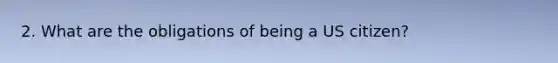 2. What are the obligations of being a US citizen?