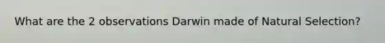 What are the 2 observations Darwin made of Natural Selection?