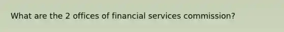 What are the 2 offices of financial services commission?