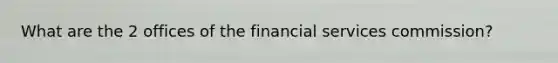 What are the 2 offices of the financial services commission?