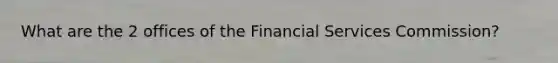 What are the 2 offices of the Financial Services Commission?