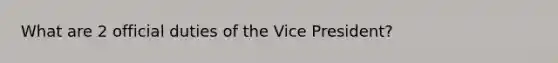 What are 2 official duties of the Vice President?