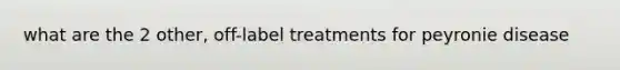 what are the 2 other, off-label treatments for peyronie disease