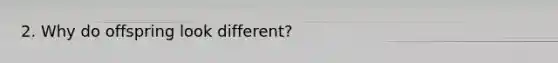 2. Why do offspring look different?