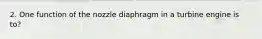 2. One function of the nozzle diaphragm in a turbine engine is to?