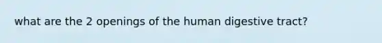 what are the 2 openings of the human digestive tract?