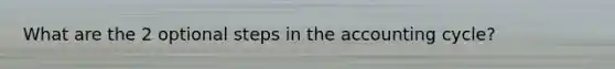What are the 2 optional steps in the accounting cycle?