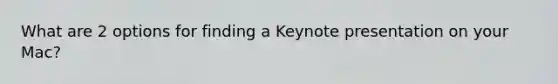 What are 2 options for finding a Keynote presentation on your Mac?