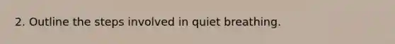 2. Outline the steps involved in quiet breathing.