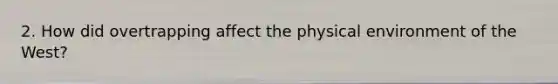 2. How did overtrapping affect the physical environment of the West?