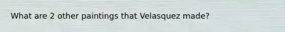 What are 2 other paintings that Velasquez made?