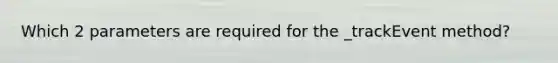 Which 2 parameters are required for the _trackEvent method?