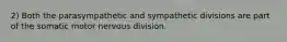 2) Both the parasympathetic and sympathetic divisions are part of the somatic motor nervous division.