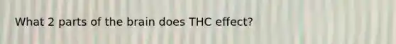 What 2 parts of the brain does THC effect?