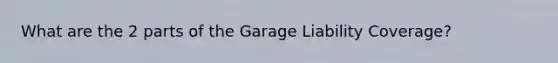 What are the 2 parts of the Garage Liability Coverage?