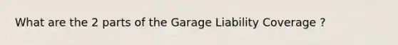 What are the 2 parts of the Garage Liability Coverage ?