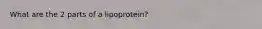 What are the 2 parts of a lipoprotein?