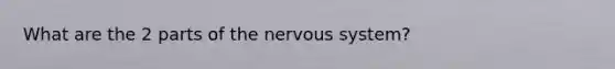 What are the 2 parts of the <a href='https://www.questionai.com/knowledge/kThdVqrsqy-nervous-system' class='anchor-knowledge'>nervous system</a>?