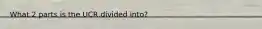 What 2 parts is the UCR divided into?