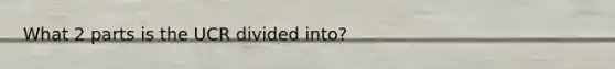 What 2 parts is the UCR divided into?