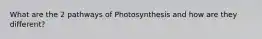 What are the 2 pathways of Photosynthesis and how are they different?