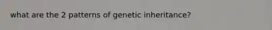 what are the 2 patterns of genetic inheritance?