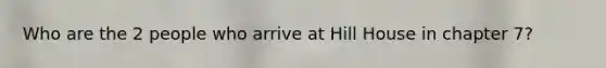 Who are the 2 people who arrive at Hill House in chapter 7?