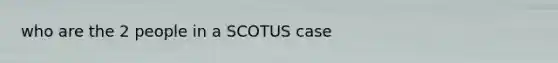 who are the 2 people in a SCOTUS case