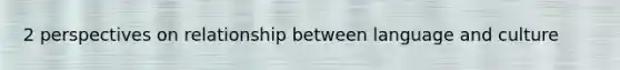 2 perspectives on relationship between language and culture