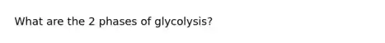 What are the 2 phases of glycolysis?