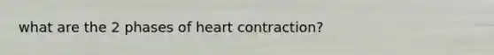 what are the 2 phases of heart contraction?