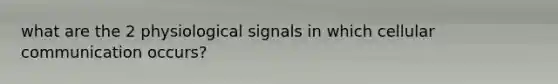 what are the 2 physiological signals in which cellular communication occurs?