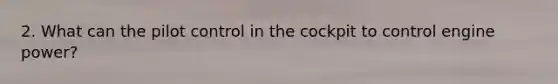 2. What can the pilot control in the cockpit to control engine power?