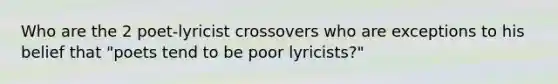 Who are the 2 poet-lyricist crossovers who are exceptions to his belief that "poets tend to be poor lyricists?"