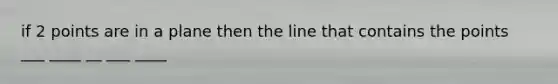 if 2 points are in a plane then the line that contains the points ___ ____ __ ___ ____