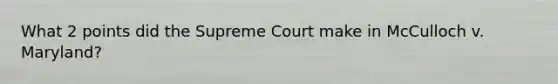 What 2 points did the Supreme Court make in McCulloch v. Maryland?