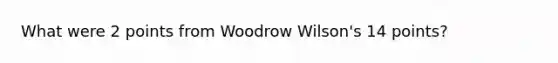 What were 2 points from Woodrow Wilson's 14 points?