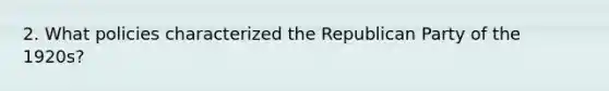 2. What policies characterized the Republican Party of the 1920s?