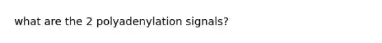 what are the 2 polyadenylation signals?