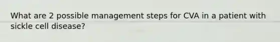 What are 2 possible management steps for CVA in a patient with sickle cell disease?