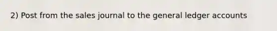 2) Post from the sales journal to the general ledger accounts