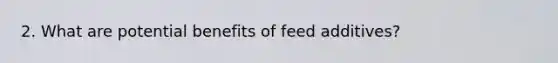 2. What are potential benefits of feed additives?