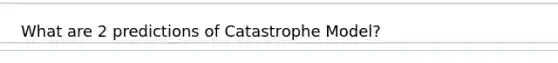 What are 2 predictions of Catastrophe Model?