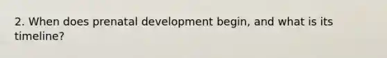 2. When does prenatal development begin, and what is its timeline?