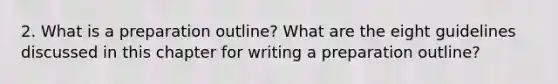 2. What is a preparation outline? What are the eight guidelines discussed in this chapter for writing a preparation outline?