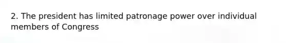 2. The president has limited patronage power over individual members of Congress